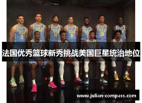 法国优秀篮球新秀挑战美国巨星统治地位